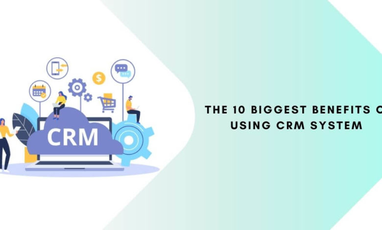 The 10 Biggest Benefits of Using CRM System