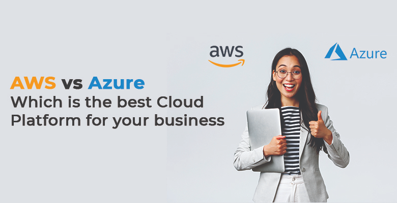 AWS v/s Azure: Which Is The Best Cloud Platform For Your Business