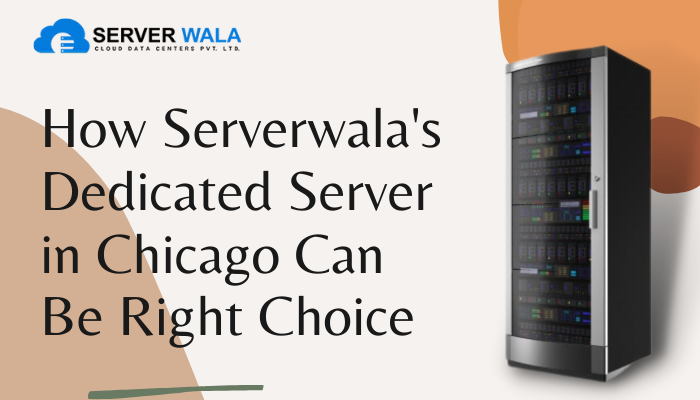 How Serverwala's Dedicated Server in Chicago Can Be Right Choice