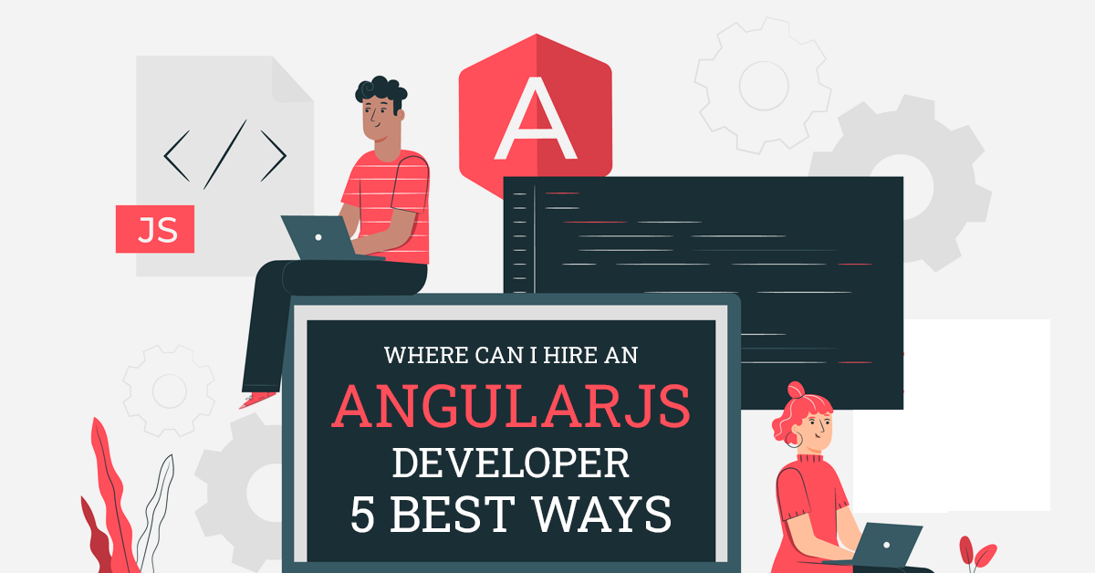 Where Can I Hire An AngularJS Developer- 5 Best Ways 
